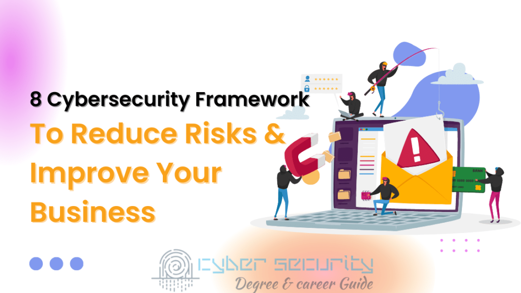 8 Cybersecurity Framework To Reduce Risks & Improve Your Business