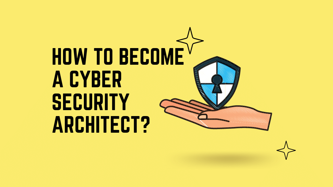 cyber-security-architect-how-to-become-a-cyber-security-architect