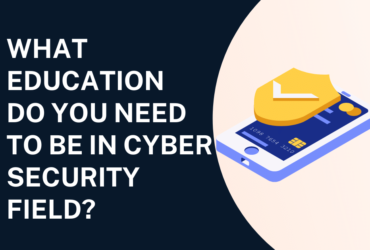 What Education Do You Need To Be in Cyber Security Field