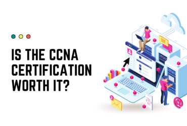 Is The CCNA Certification Worth It