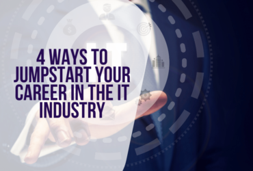 4 Ways To Jumpstart Your Career In The IT Industry
