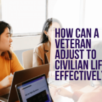 How Can A Veteran Adjust To Civilian Life Effectively