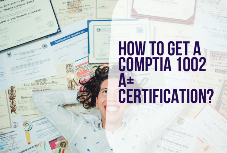 How To Get A CompTIA 1002 A+ Certification