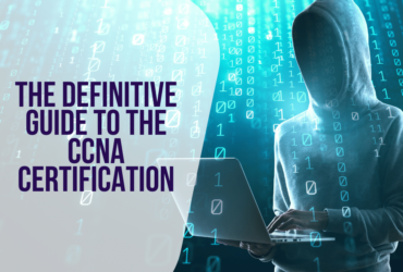 The Definitive Guide To The CCNA Certification