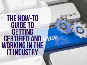 The How-To Guide to Getting Certified and Working in the IT Industry