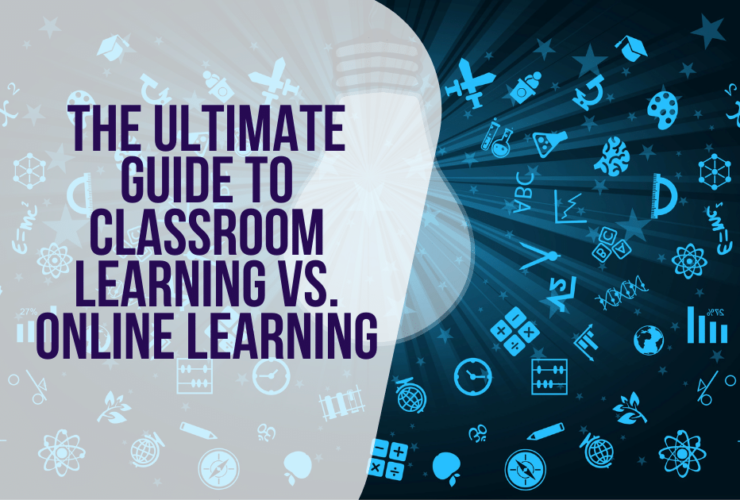 The Ultimate Guide To Classroom Learning Vs. Online Learning