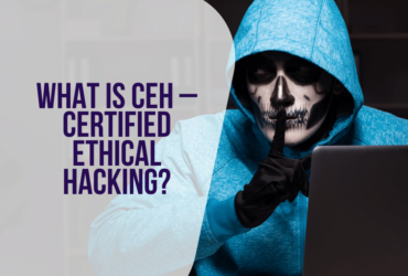 What Is CEH – Certified Ethical Hacking