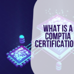 What is a CompTIA Certification