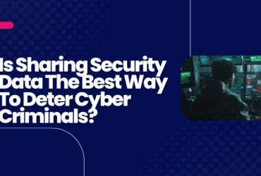 Is Sharing Security Data The Best Way to Deter Cyber Criminals